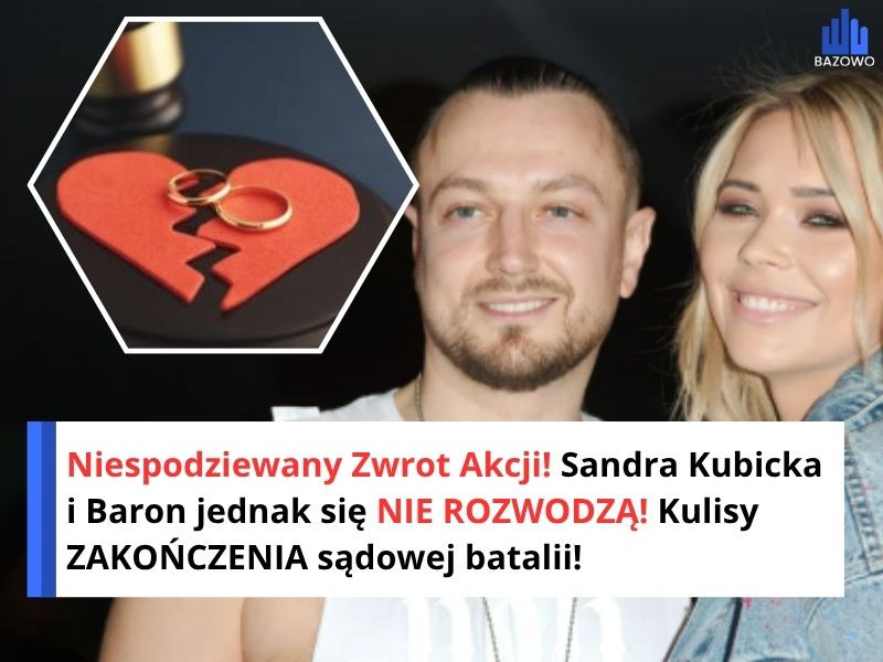 Niespodziewany Zwrot Akcji! Sandra Kubicka i Baron jednak siĄ NIE ROZWODZĄ! Kulisy ZAKOŃCZENIA sądowej batalii!
